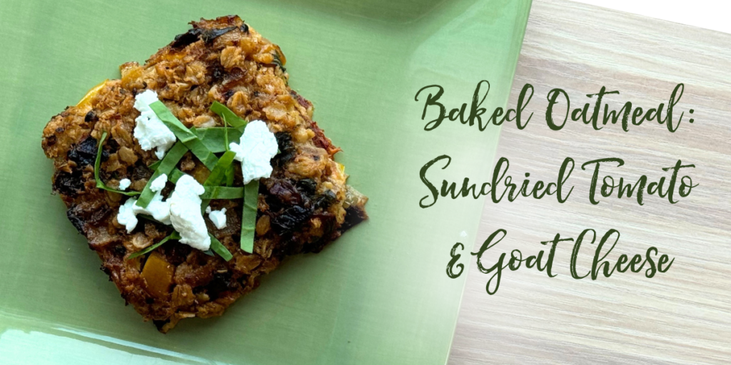 Recipe: Baked Oatmeal – Sun-Dried Tomato and Goat Cheese